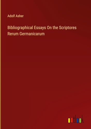 Bibliographical Essays On the Scriptores Rerum Germanicarum von Outlook Verlag