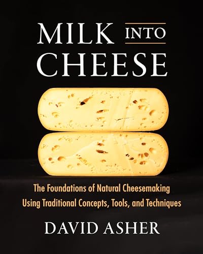 Milk into Cheese: The Foundations of Natural Cheesemaking Using Traditional Concepts, Tools, and Techniques Milk into Cheese: The Foundations of Natural Cheesemaking Using Traditional Concepts, Tools, and Techniques