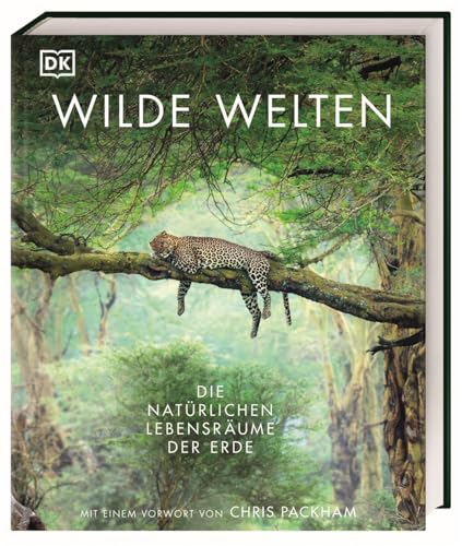 Wilde Welten: Die natürlichen Lebensräume der Erde. Ein beeindruckender Bildband mit über 600 atemberaubenden Bildern unserer wilden Natur von Dorling Kindersley Verlag