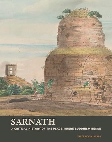 Sarnath - A Critical History of the Place Where Buddhism Began (Getty Publications - (Yale))