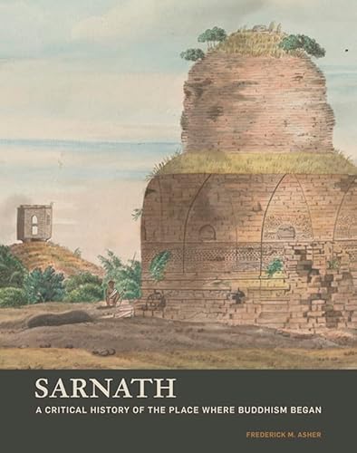 Sarnath - A Critical History of the Place Where Buddhism Began (Getty Publications - (Yale))