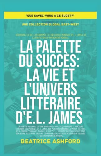 La Palette du Succès: La vie et l'univers littéraire d'E.L. James (Que savez-vous à ce sujet?) von Global East-West.LTD