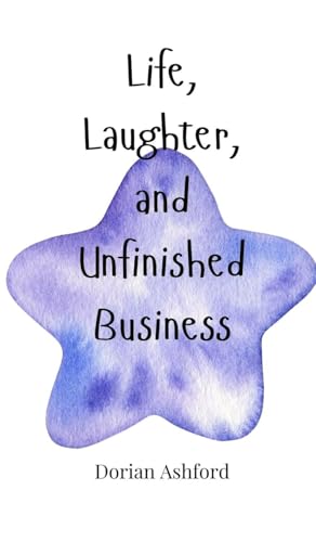 Life, Laughter, and Unfinished Business Life, Laughter, and Unfinished Business von Creative Arts Management OÜ