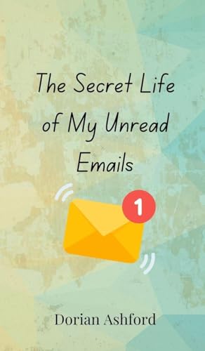 The Secret Life of My Unread Emails The Secret Life of My Unread Emails von Creative Arts Management OÜ
