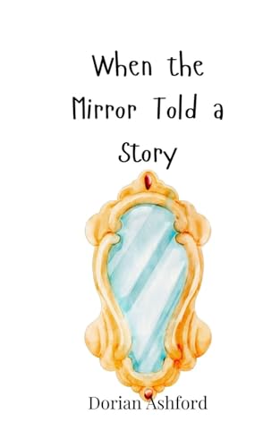 When the Mirror Told a Story When the Mirror Told a Story von Creative Arts Management OÜ