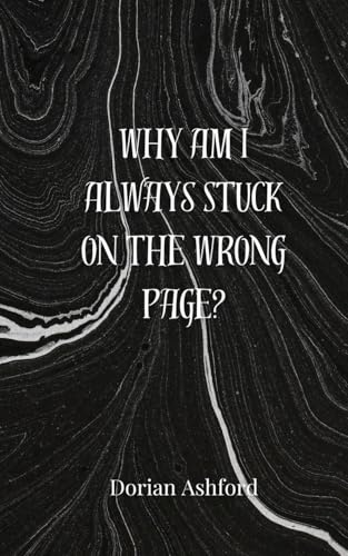 Why Am I Always Stuck on the Wrong Page? Why Am I Always Stuck on the Wrong Page? von Creative Arts Management OÜ