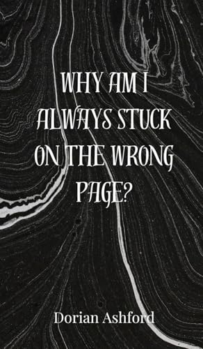 Why Am I Always Stuck on the Wrong Page? Why Am I Always Stuck on the Wrong Page? von Creative Arts Management OÜ