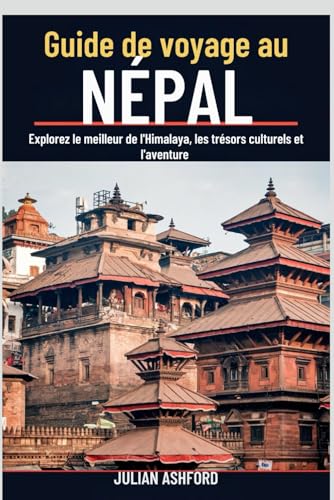 Guide de voyage au NÉPAL 2025: Explorez le meilleur de l'Himalaya, les trésors culturels et l'aventure von Independently published