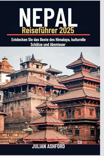 NEPAL Reiseführer 2025: Entdecken Sie das Beste des Himalaya, kulturelle Schätze und Abenteuer von Independently published