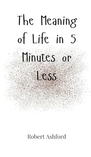 The Meaning of Life in 5 Minutes or Less von Creative Arts Management OÜ