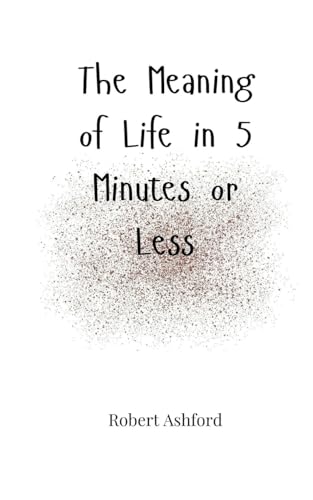 The Meaning of Life in 5 Minutes or Less The Meaning of Life in 5 Minutes or Less von Creative Arts Management OÜ