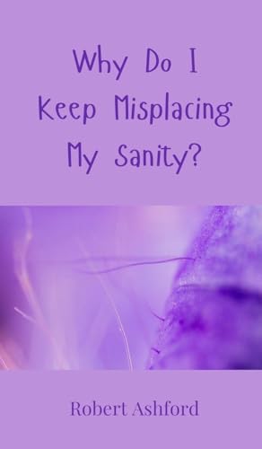 Why Do I Keep Misplacing My Sanity? Why Do I Keep Misplacing My Sanity? von Creative Arts Management OÜ