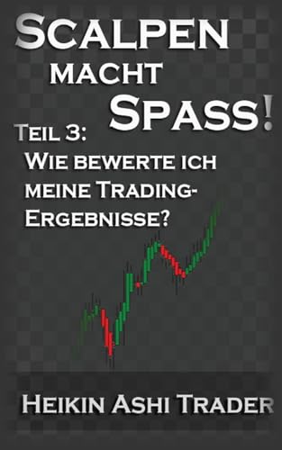 Scalpen macht Spass! 3: Teil 3: Wie bewerte ich meine Trading-Ergebnisse? (Scalpen macht Spaß!, Band 3)