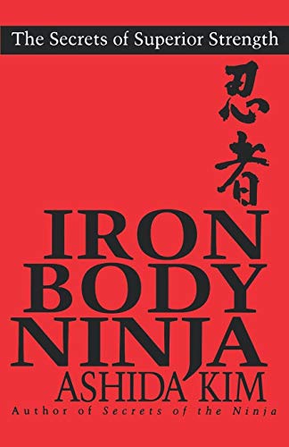 Iron Body Ninja: Secrets of Superior Strength: THE SECRETS OF SUPERIOR STRENGTH von Kensington Publishing Corporation
