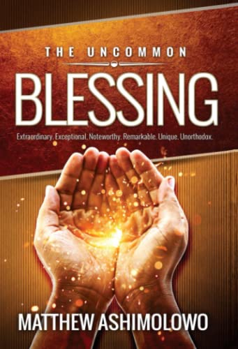 The Uncommon Blessing: Extraordinary – Exceptional – Noteworthy – Remarkable – Unique – Unorthodox von Matthew Ashimolowo Media Ministries