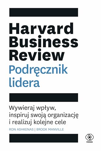 Harvard Business Review. Podręcznik lidera: Wywieraj wpływ, inspiruj swoją organizację i realizuj kolejne cele von Rebis