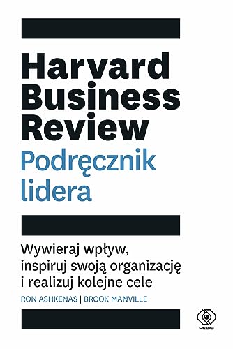 Harvard Business Review. Podręcznik lidera: Wywieraj wpływ, inspiruj swoją organizację i realizuj kolejne cele von Rebis