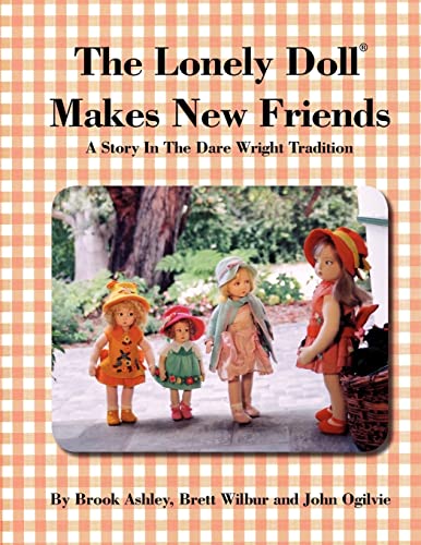 The Lonely Doll Makes New Friends: A Story In The Dare Wright Tradition von Xlibris