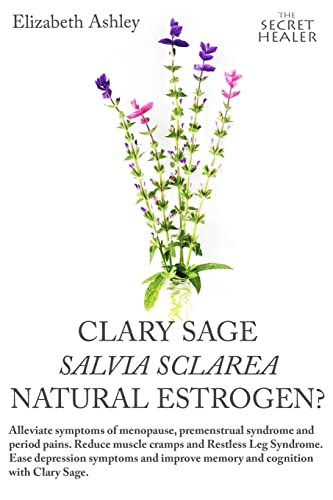 Clary Sage- Salvia sclarea; Natural Estrogen?: Alleviate Symptoms of Menopause, Premenstrual Syndrome and Period Pains. Reduce Muscle Cramps And ... Sage (The Secret Healer Oils Manuals, Band 6) von CREATESPACE