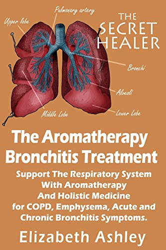 The Aromatherapy Bronchitis Treatment: Support the Respiratory System with Essential Oils and Holistic Medicine for COPD, Emphysema, Acute and Chronic Bronchitis Symptoms (The Secret Healer, Band 6) von Createspace Independent Publishing Platform