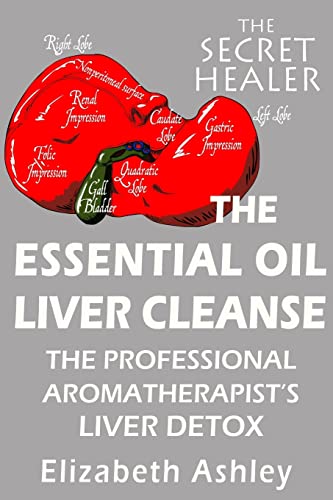 The Essential Oil Liver Cleanse: The Professional Aromatherapist's Liver Detox (The Secret Healer Series, Band 3)