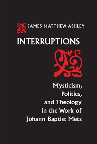 Interruptions: Mysticism, Politics, and Theology in the Work of Johann Baptist Metz (Studies in Spirituality and Theology)