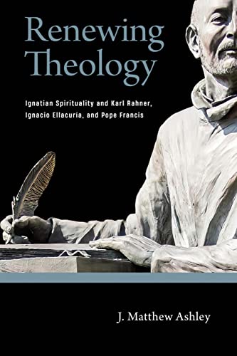 Renewing Theology: Ignatian Spirituality and Karl Rahner, Ignacio Ellacuría and Pope Francis von University of Notre Dame Press