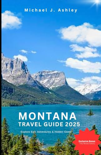 Montana Travel Guide 2025: Uncover the Top Spots in the Treasure State: Visit Stunning National Parks, Hidden Gems, Exciting Outdoor Adventures, and Delicious Local Eats von Independently published