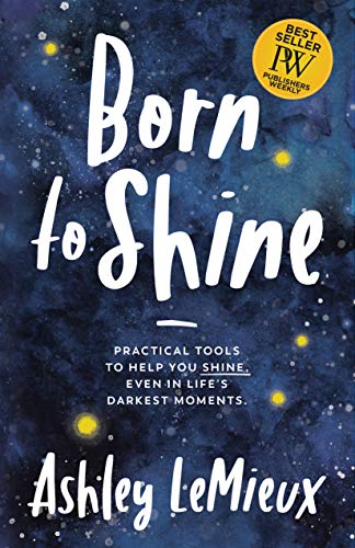 Born to Shine: Practical Tools to Help You SHINE, Even in Life’s Darkest Moments von Morgan James Publishing