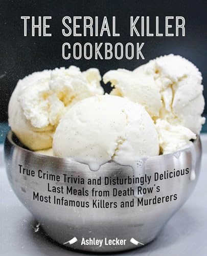 The Serial Killer Cookbook: True Crime Trivia and Disturbingly Delicious Last Meals from Death Row's Most Infamous Killers and Murderers von Ulysses Press