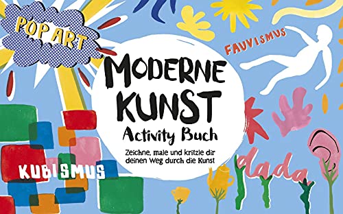 Moderne Kunst: Activity-Buch Zeichne, male und kritzle dir deinen Weg durch die Kunst