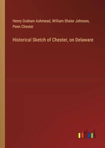 Historical Sketch of Chester, on Delaware von Outlook Verlag