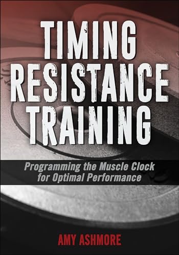 Timing Resistance Training: Programming the Muscle Clock for Optimal Performance Timing Resistance Training: Programming the Muscle Clock for Optimal Performance von Human Kinetics Publishers