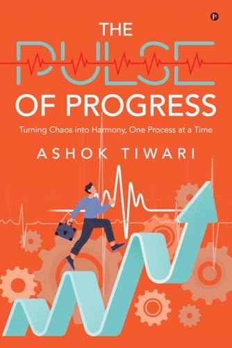 The Pulse of Progress: Turning Chaos into Harmony, One Process at a Time von Notion Press