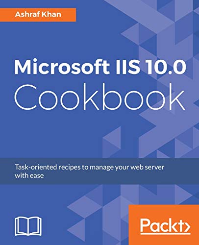 Microsoft IIS 10.0 Cookbook: Task-oriented recipes to manage your web server with ease von Packt Publishing