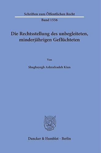 Die Rechtsstellung des unbegleiteten, minderjährigen Geflüchteten (Schriften zum Öffentlichen Recht) von Duncker & Humblot