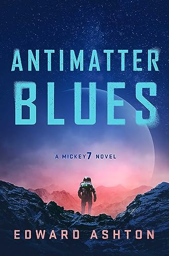 Antimatter Blues: A Mickey7 Novel Antimatter Blues: A Mickey7 Novel