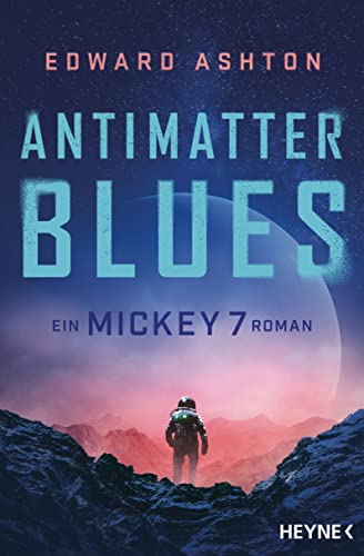 Antimatter Blues: Ein Mickey-7-Roman (Mickey 7-Reihe, Band 2) von Heyne Verlag