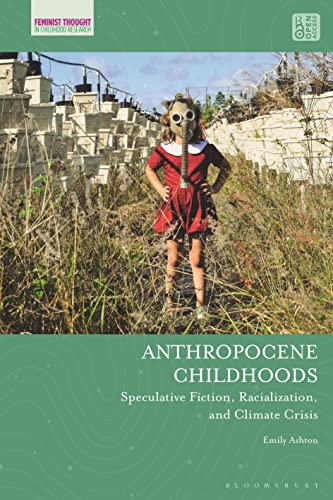 Anthropocene Childhoods: Speculative Fiction, Racialization, and Climate Crisis (Feminist Thought in Childhood Research) von Bloomsbury Academic