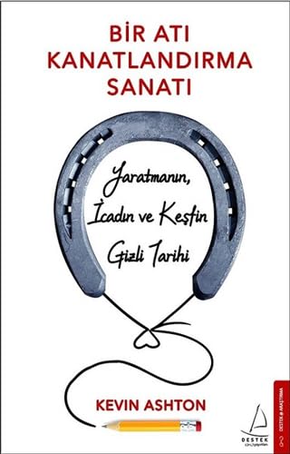 Bir Ati Kanatlandirma Sanati: Yaratmanin, Icadin ve Kesfin Gizli Tarihi: Yaratmanın, İcadın ve Keşfin Gizli Tarihi