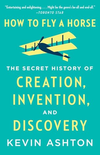 How to Fly a Horse: The Secret History of Creation, Invention, and Discovery