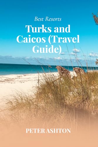 Best Resorts Turks and Caicos (Travel Guide): Turks and Caicos in Style: 5-Star Resorts, VIP Excursions & the Most Lavish Island Experiences von Independently published