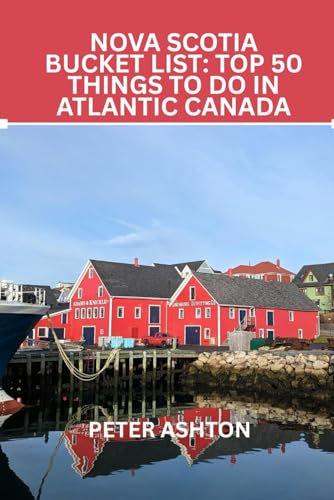 Nova Scotia Bucket List: Top 50 Things to Do in Atlantic Canada: Sail Past Lighthouses, Hike Cliffside Trails & Eat Like a Maritime King von Independently published