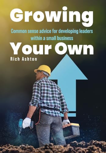 Growing Your Own: Common sense advice for developing leaders within a small business von Palmetto Publishing