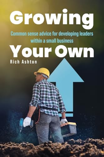 Growing Your Own: Common sense advice for developing leaders within a small business von Palmetto Publishing