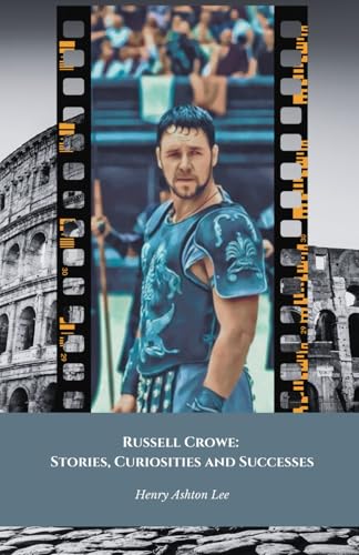 Russell Crowe: Stories, Curiosities and Successes: The definitive tribute to the Hollywood Gladiator and multifaceted man von Independently published