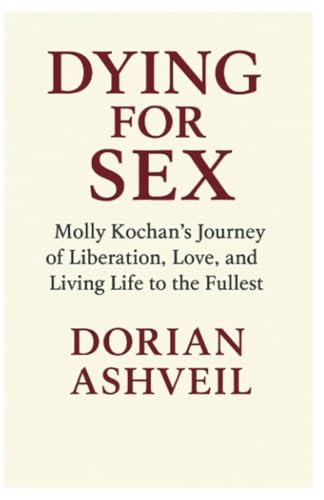 Dying for Sex: Molly Kochan's Journey of Liberation, Love, and Living Life to the Fullest von PublishDrive
