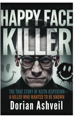 Happy Face Killer: The True Story of Keith Jesperson – A Killer Who Wanted to Be Known von PublishDrive