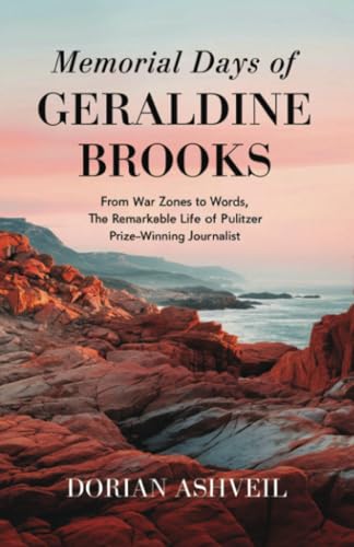 Memorial Days of Geraldine Brooks: From War Zones to Words, The Remarkable Life of a Pulitzer Prize-Winning Journalist von PublishDrive
