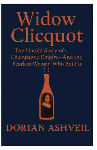 Widow Clicquot: The Untold Story of a Champagne Empire—And the Fearless Woman Who Built It von PublishDrive